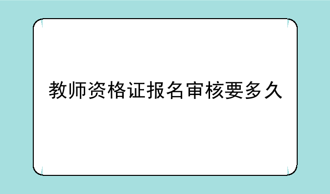 教师资格证报名审核要多久