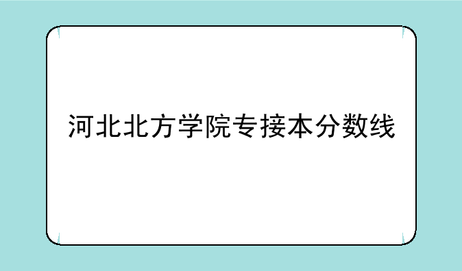 河北北方学院专接本分数线