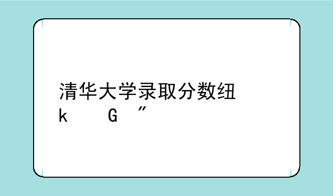 清华大学录取分数线多少分