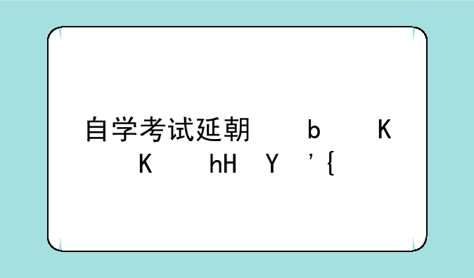自学考试延期是什么意思？