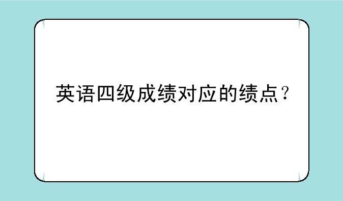 英语四级成绩对应的绩点？