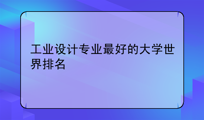 工业设计专业最好的大学世界排名