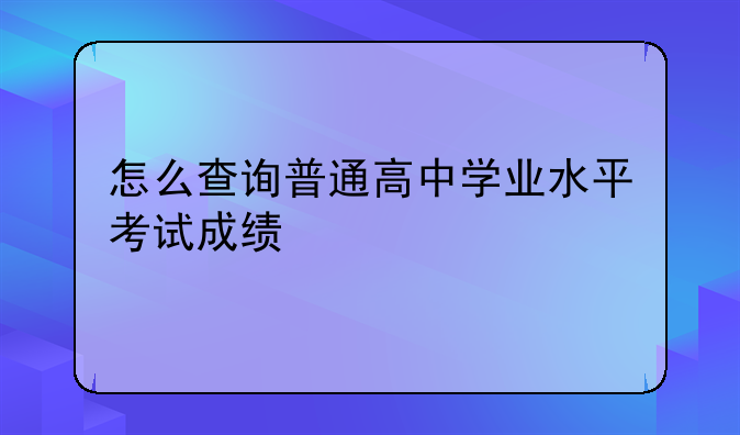 怎么查询普通高中学业水平考试成绩