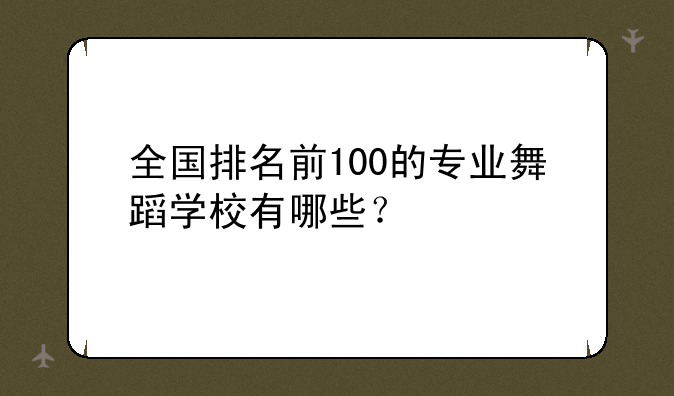 全国排名前100的专业舞蹈学校有哪些？