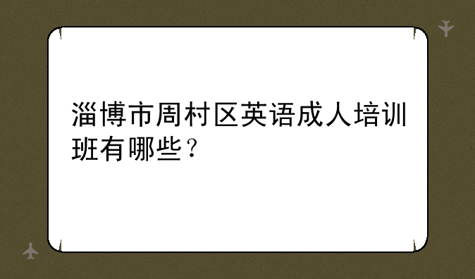 淄博市周村区英语成人培训班有哪些？