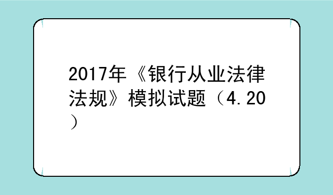 2017年《银行从业法律法规》模拟试题（4.20）
