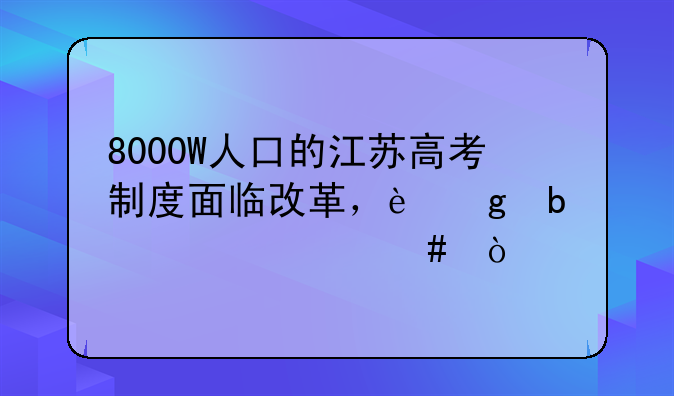 8000W人口的江苏高考制度面临改革，这是为什么？