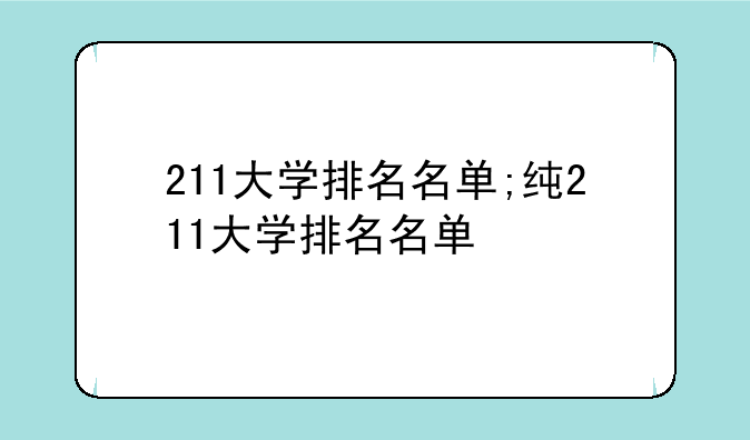 211大学排名名单;纯211大学排名名单