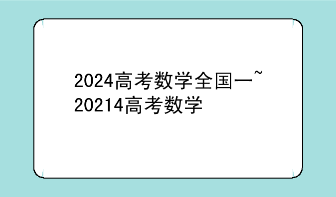 2024高考数学全国一~20214高考数学
