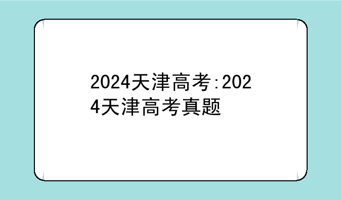 2024天津高考:2024天津高考真题