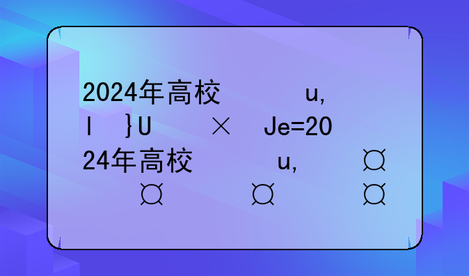 2024年高校录取分数线~2024年高校录取分数线一览表最新公布