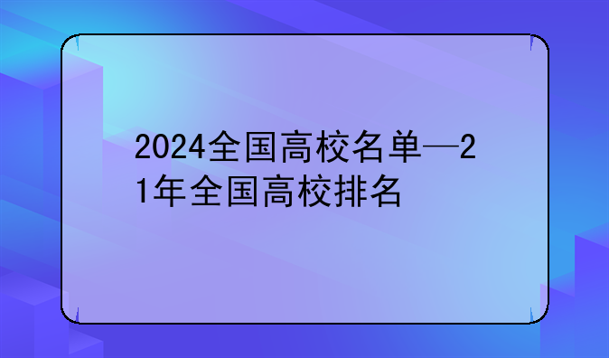 2024全国高校名单—21年全国高校排名