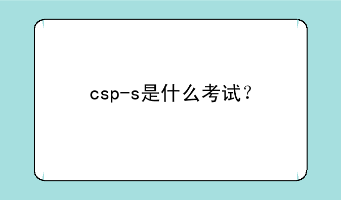 csp-s是什么考试？