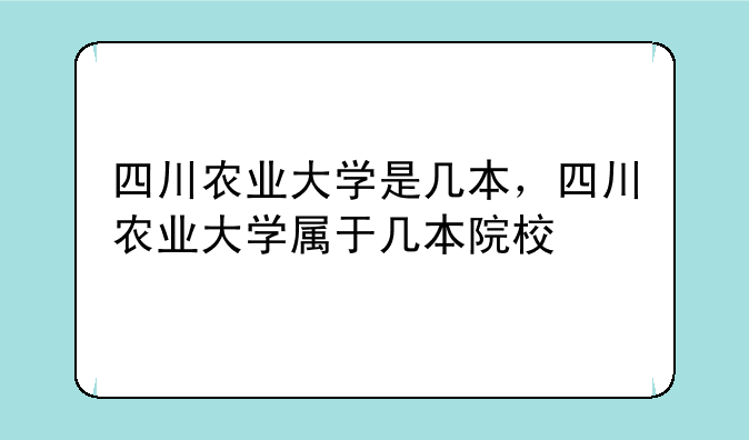 四川农业大学是几本，四川农业大学属于几本院校