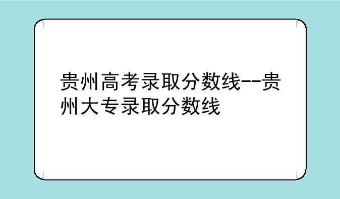 贵州高考录取分数线--贵州大专录取分数线