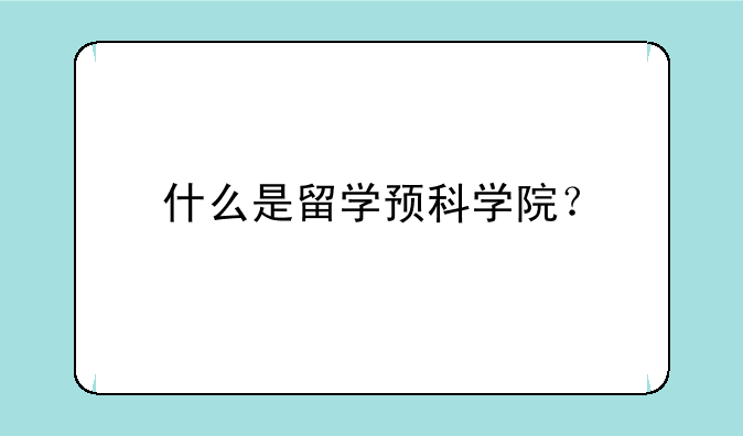 什么是留学预科学院？