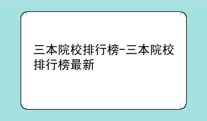 三本院校排行榜-三本院校排行榜最新