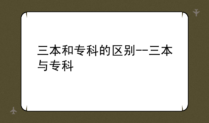 三本和专科的区别--三本与专科