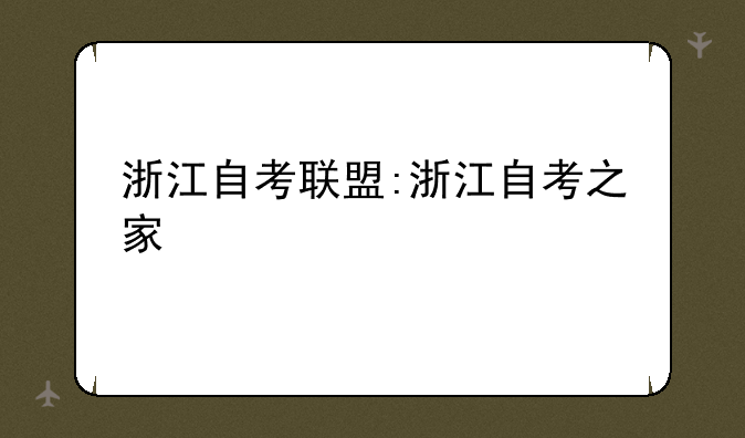 浙江自考联盟:浙江自考之家