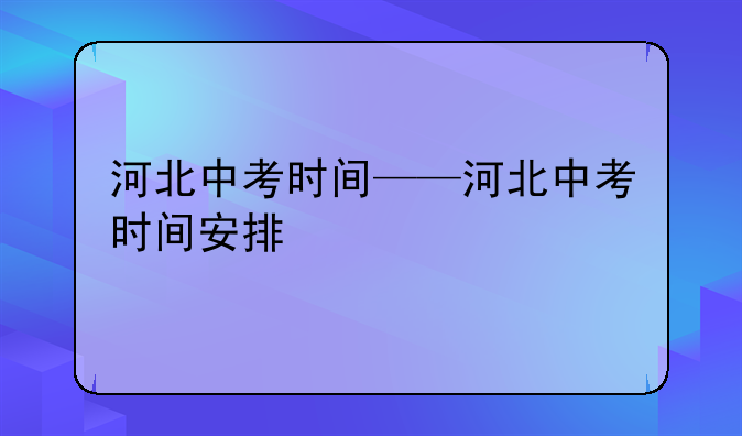河北中考时间——河北中考时间安排