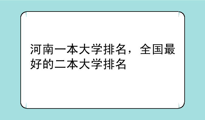 河南一本大学排名，全国最好的二本大学排名