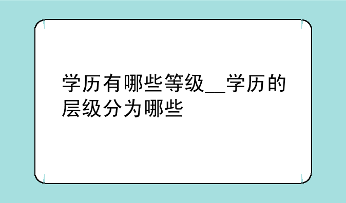 学历有哪些等级__学历的层级分为哪些