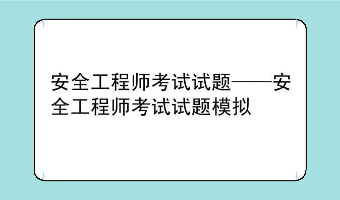 安全工程师考试试题——安全工程师考试试题模拟