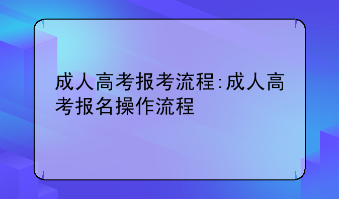 成人高考报考流程:成人高考报名操作流程