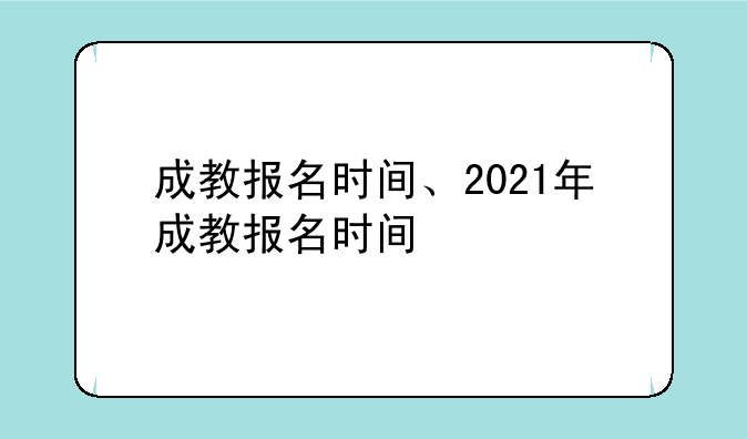 成教报名时间、2021年成教报名时间