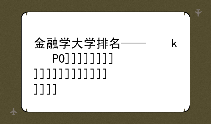 金融学大学排名——经济学金融学大学排名