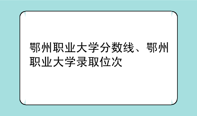 鄂州职业大学分数线、鄂州职业大学录取位次