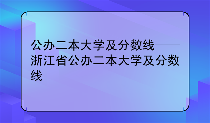 公办二本大学及分数线——浙江省公办二本大学及分数线