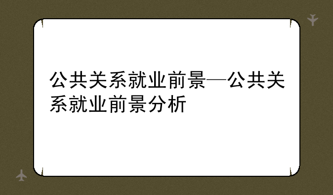 公共关系就业前景—公共关系就业前景分析